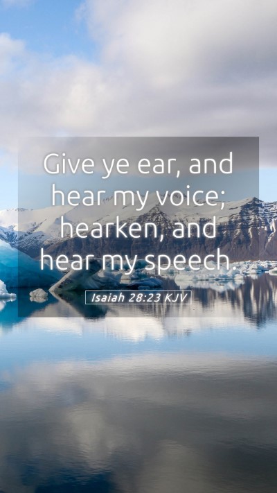 Picture 05 - Isaiah 28:23 KJV Mobile Phone Wallpaper - Give ye ear, and hear my voice; hearken, and hear - Mobile Bible Verse Wallpaper