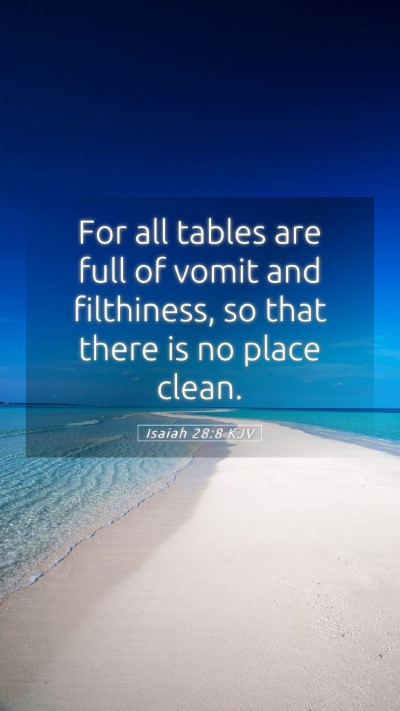 Picture 05 - Isaiah 28:8 KJV Mobile Phone Wallpaper - For all tables are full of vomit and filthiness, - Mobile Bible Verse Wallpaper