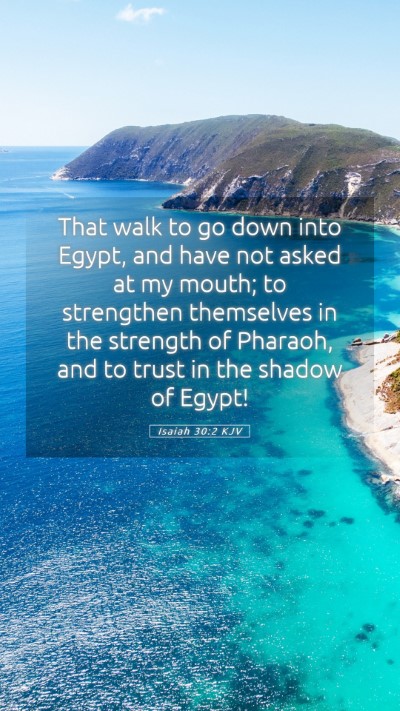 Picture 05 - Isaiah 30:2 KJV Mobile Phone Wallpaper - That walk to go down into Egypt, and have not - Mobile Bible Verse Wallpaper