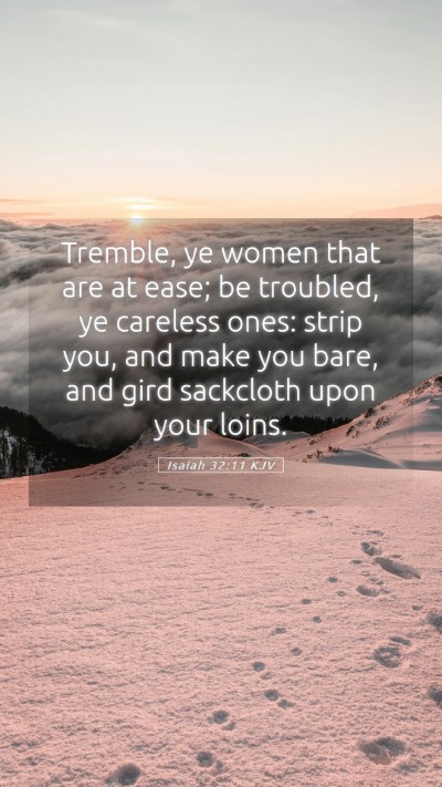 Picture 05 - Isaiah 32:11 KJV Mobile Phone Wallpaper - Tremble, ye women that are at ease; be troubled, - Mobile Bible Verse Wallpaper