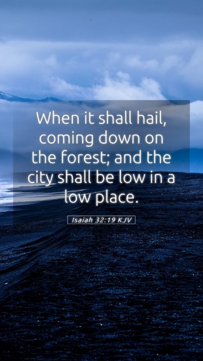 Picture 05 - Isaiah 32:19 KJV Mobile Phone Wallpaper - When it shall hail, coming down on the forest; - Mobile Bible Verse Wallpaper