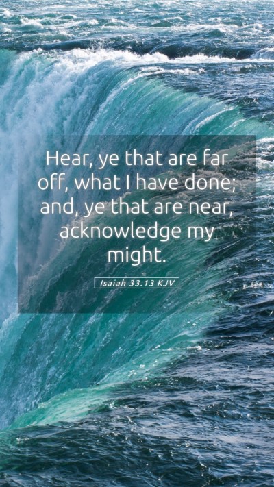 Picture 05 - Isaiah 33:13 KJV Mobile Phone Wallpaper - Hear, ye that are far off, what I have done; and, - Mobile Bible Verse Wallpaper