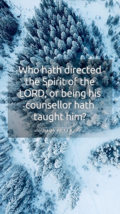 Picture 05 - Isaiah 40:13 KJV Mobile Phone Wallpaper - Who hath directed the Spirit of the LORD, or - Mobile Bible Verse Wallpaper