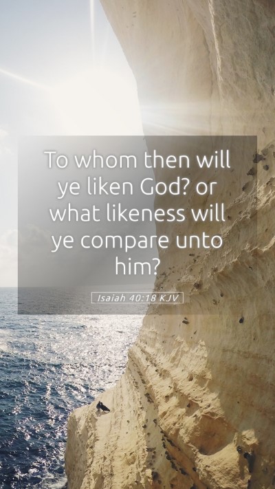 Picture 05 - Isaiah 40:18 KJV Mobile Phone Wallpaper - To whom then will ye liken God? or what likeness - Mobile Bible Verse Wallpaper