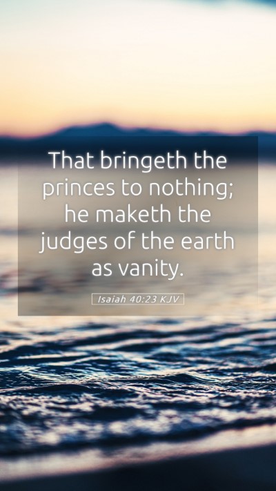 Picture 05 - Isaiah 40:23 KJV Mobile Phone Wallpaper - That bringeth the princes to nothing; he maketh - Mobile Bible Verse Wallpaper