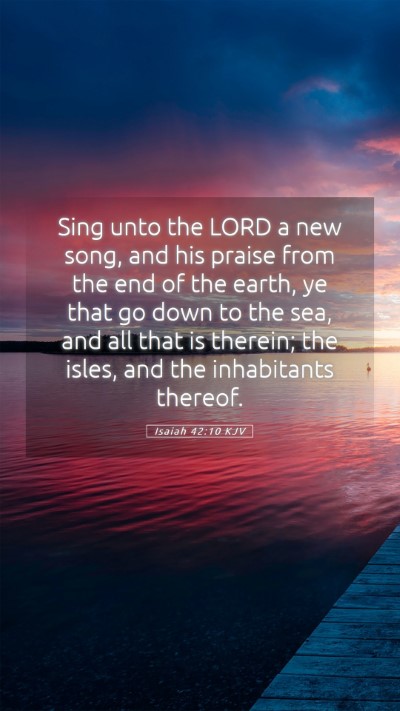 Picture 05 - Isaiah 42:10 KJV Mobile Phone Wallpaper - Sing unto the LORD a new song, and his praise - Mobile Bible Verse Wallpaper