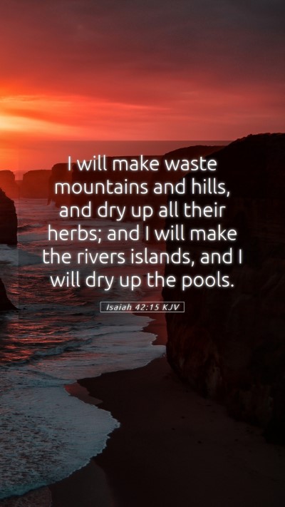 Picture 05 - Isaiah 42:15 KJV Mobile Phone Wallpaper - I will make waste mountains and hills, and dry up - Mobile Bible Verse Wallpaper