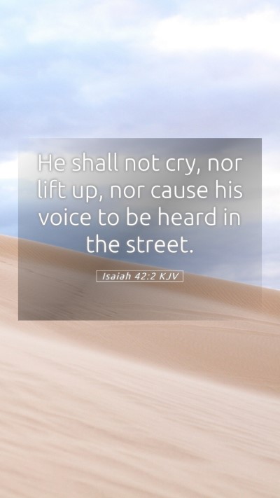 Picture 05 - Isaiah 42:2 KJV Mobile Phone Wallpaper - He shall not cry, nor lift up, nor cause his - Mobile Bible Verse Wallpaper