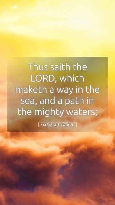 Picture 05 - Isaiah 43:16 KJV Mobile Phone Wallpaper - Thus saith the LORD, which maketh a way in the - Mobile Bible Verse Wallpaper