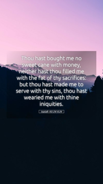 Picture 05 - Isaiah 43:24 KJV Mobile Phone Wallpaper - Thou hast bought me no sweet cane with money, - Mobile Bible Verse Wallpaper