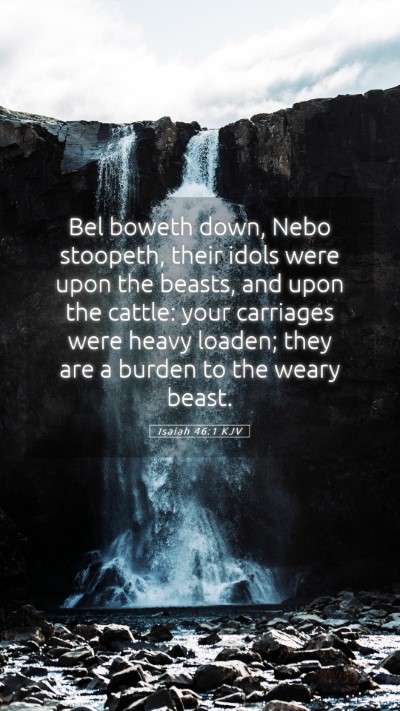 Picture 05 - Isaiah 46:1 KJV Mobile Phone Wallpaper - Bel boweth down, Nebo stoopeth, their idols were - Mobile Bible Verse Wallpaper