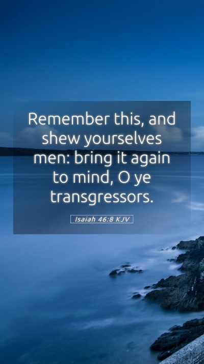 Picture 05 - Isaiah 46:8 KJV Mobile Phone Wallpaper - Remember this, and shew yourselves men: bring it - Mobile Bible Verse Wallpaper