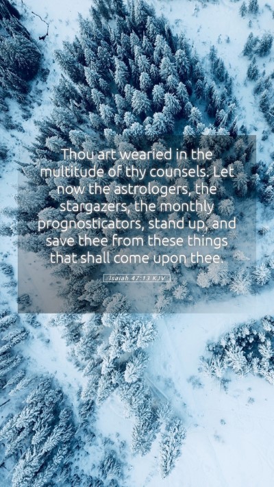 Picture 05 - Isaiah 47:13 KJV Mobile Phone Wallpaper - Thou art wearied in the multitude of thy - Mobile Bible Verse Wallpaper