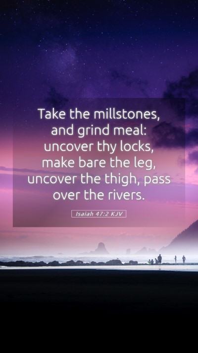 Picture 05 - Isaiah 47:2 KJV Mobile Phone Wallpaper - Take the millstones, and grind meal: uncover thy - Mobile Bible Verse Wallpaper