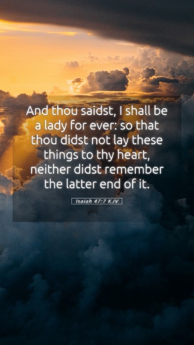 Picture 05 - Isaiah 47:7 KJV Mobile Phone Wallpaper - And thou saidst, I shall be a lady for ever: so - Mobile Bible Verse Wallpaper