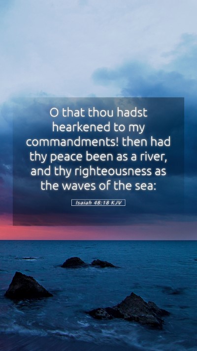 Picture 05 - Isaiah 48:18 KJV Mobile Phone Wallpaper - O that thou hadst hearkened to my commandments! - Mobile Bible Verse Wallpaper