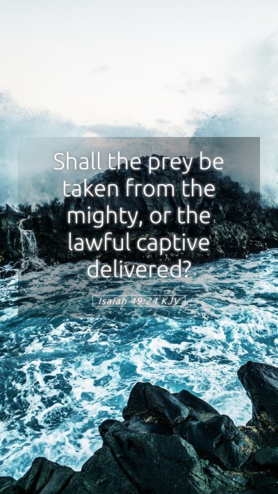 Picture 05 - Isaiah 49:24 KJV Mobile Phone Wallpaper - Shall the prey be taken from the mighty, or the - Mobile Bible Verse Wallpaper