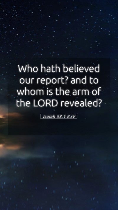 Picture 05 - Isaiah 53:1 KJV Mobile Phone Wallpaper - Who hath believed our report? and to whom is the - Mobile Bible Verse Wallpaper