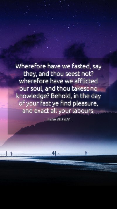 Picture 05 - Isaiah 58:3 KJV Mobile Phone Wallpaper - Wherefore have we fasted, say they, and thou - Mobile Bible Verse Wallpaper