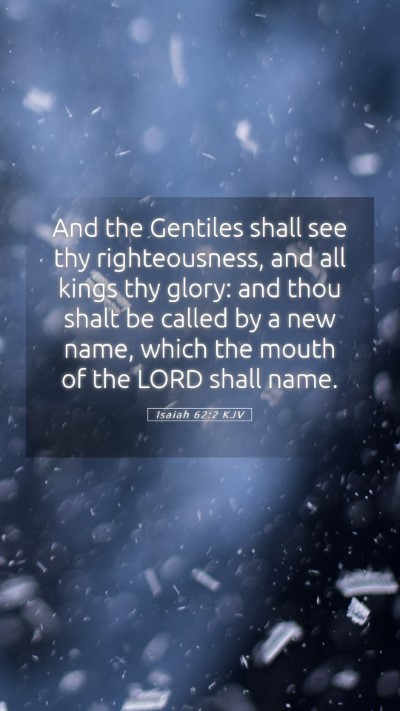 Picture 05 - Isaiah 62:2 KJV Mobile Phone Wallpaper - And the Gentiles shall see thy righteousness, and - Mobile Bible Verse Wallpaper
