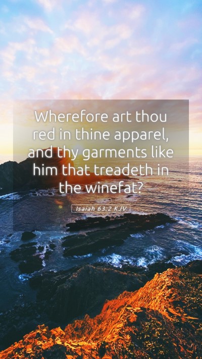 Picture 05 - Isaiah 63:2 KJV Mobile Phone Wallpaper - Wherefore art thou red in thine apparel, and thy - Mobile Bible Verse Wallpaper