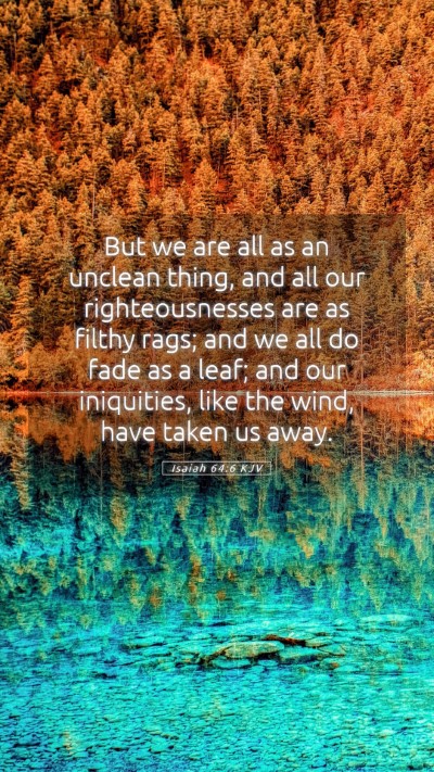 Picture 05 - Isaiah 64:6 KJV Mobile Phone Wallpaper - But we are all as an unclean thing, and all our - Mobile Bible Verse Wallpaper