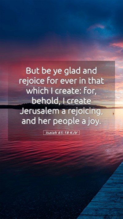 Picture 05 - Isaiah 65:18 KJV Mobile Phone Wallpaper - But be ye glad and rejoice for ever in that which - Mobile Bible Verse Wallpaper