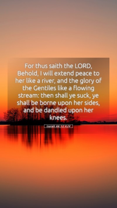 Picture 05 - Isaiah 66:12 KJV Mobile Phone Wallpaper - For thus saith the LORD, Behold, I will extend - Mobile Bible Verse Wallpaper
