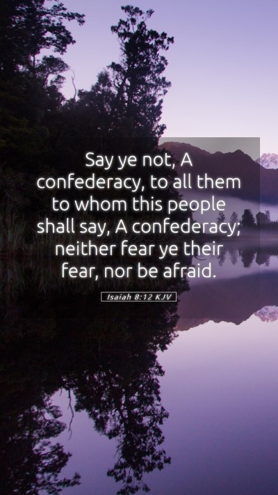Picture 05 - Isaiah 8:12 KJV Mobile Phone Wallpaper - Say ye not, A confederacy, to all them to whom - Mobile Bible Verse Wallpaper