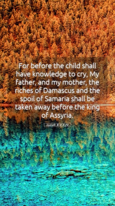 Picture 05 - Isaiah 8:4 KJV Mobile Phone Wallpaper - For before the child shall have knowledge to cry, - Mobile Bible Verse Wallpaper