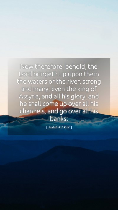 Picture 05 - Isaiah 8:7 KJV Mobile Phone Wallpaper - Now therefore, behold, the Lord bringeth up upon - Mobile Bible Verse Wallpaper