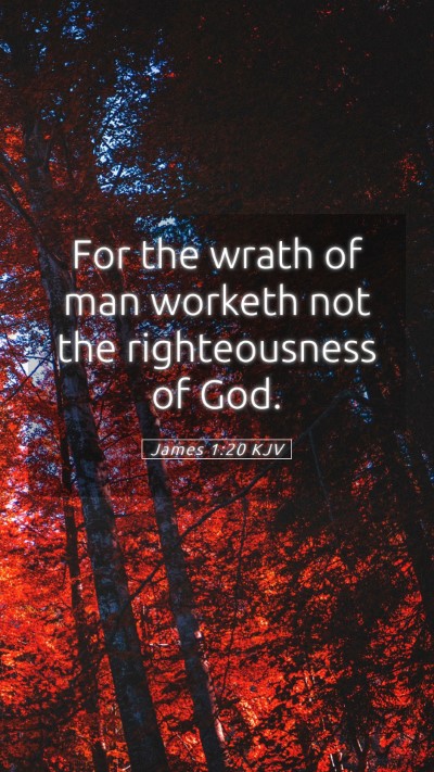 Picture 05 - James 1:20 KJV Mobile Phone Wallpaper - For the wrath of man worketh not the - Mobile Bible Verse Wallpaper