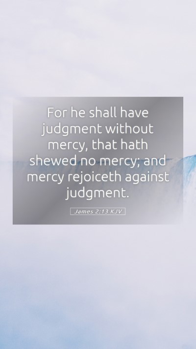 Picture 05 - James 2:13 KJV Mobile Phone Wallpaper - For he shall have judgment without mercy, that - Mobile Bible Verse Wallpaper