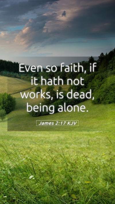 Picture 05 - James 2:17 KJV Mobile Phone Wallpaper - Even so faith, if it hath not works, is dead, - Mobile Bible Verse Wallpaper