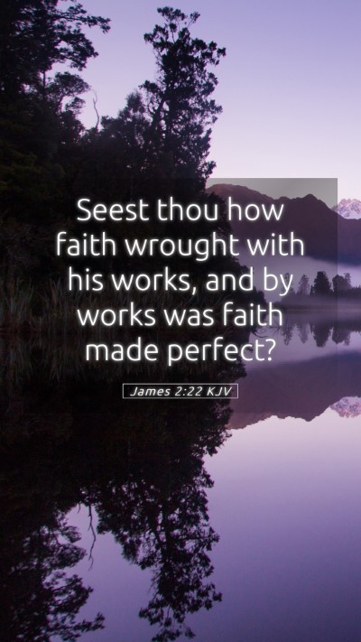 Picture 05 - James 2:22 KJV Mobile Phone Wallpaper - Seest thou how faith wrought with his works, and - Mobile Bible Verse Wallpaper
