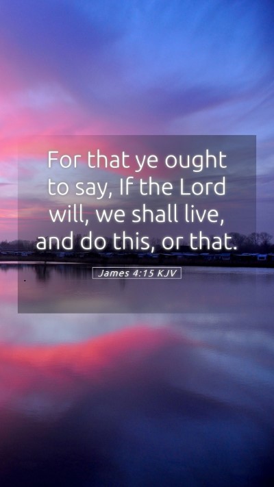 Picture 05 - James 4:15 KJV Mobile Phone Wallpaper - For that ye ought to say, If the Lord will, we - Mobile Bible Verse Wallpaper