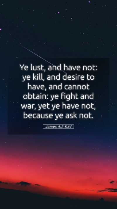 Picture 05 - James 4:2 KJV Mobile Phone Wallpaper - Ye lust, and have not: ye kill, and desire to - Mobile Bible Verse Wallpaper