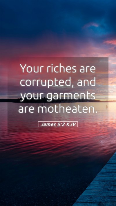 Picture 05 - James 5:2 KJV Mobile Phone Wallpaper - Your riches are corrupted, and your garments are - Mobile Bible Verse Wallpaper