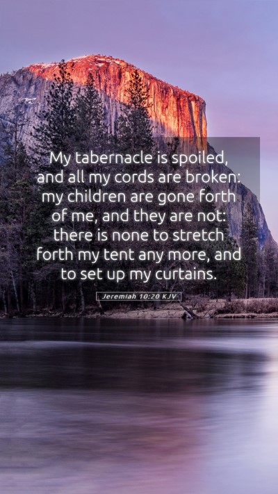 Picture 05 - Jeremiah 10:20 KJV Mobile Phone Wallpaper - My tabernacle is spoiled, and all my cords are - Mobile Bible Verse Wallpaper