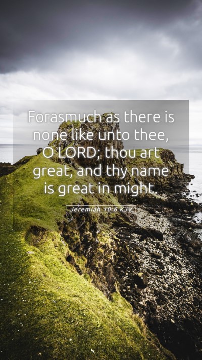 Picture 05 - Jeremiah 10:6 KJV Mobile Phone Wallpaper - Forasmuch as there is none like unto thee, O - Mobile Bible Verse Wallpaper