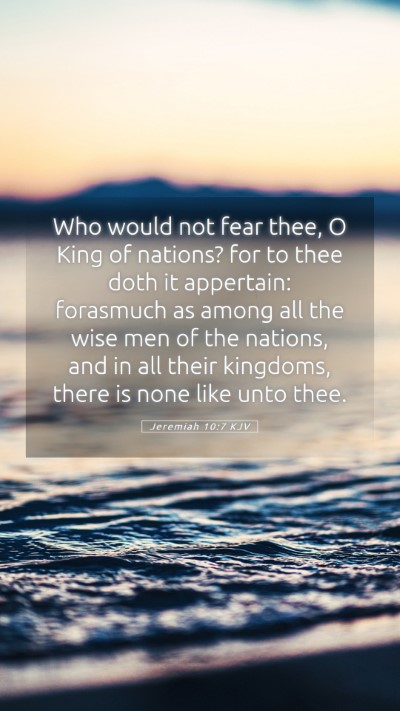 Picture 05 - Jeremiah 10:7 KJV Mobile Phone Wallpaper - Who would not fear thee, O King of nations? for - Mobile Bible Verse Wallpaper