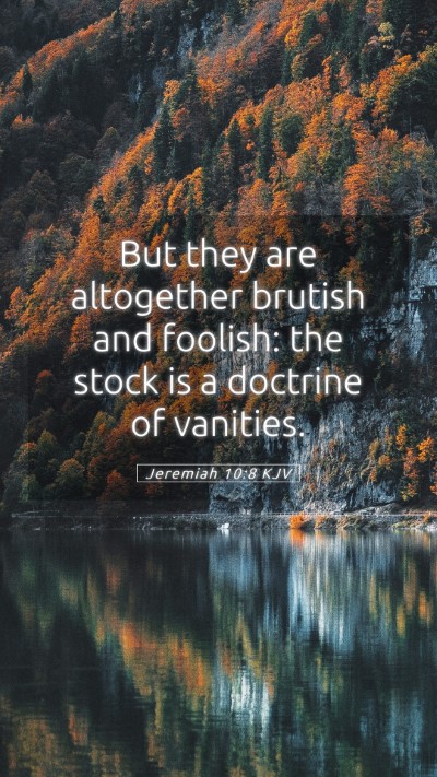 Picture 05 - Jeremiah 10:8 KJV Mobile Phone Wallpaper - But they are altogether brutish and foolish: the - Mobile Bible Verse Wallpaper