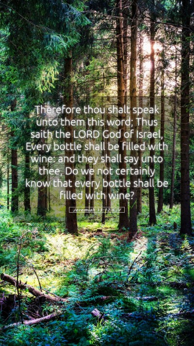 Picture 05 - Jeremiah 13:12 KJV Mobile Phone Wallpaper - Therefore thou shalt speak unto them this word; - Mobile Bible Verse Wallpaper