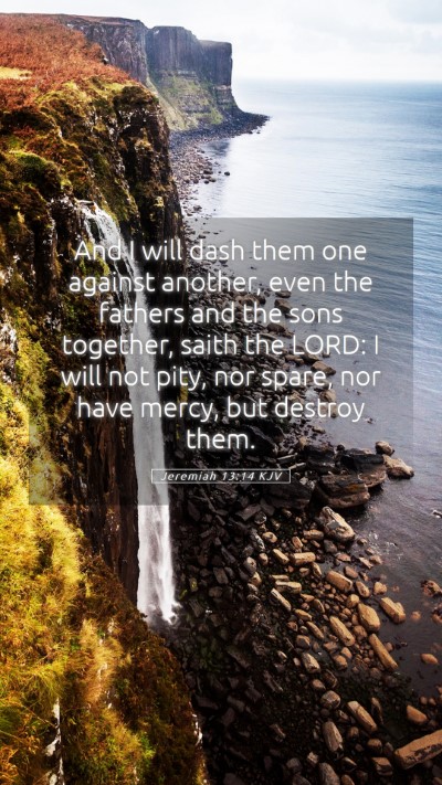 Picture 05 - Jeremiah 13:14 KJV Mobile Phone Wallpaper - And I will dash them one against another, even - Mobile Bible Verse Wallpaper