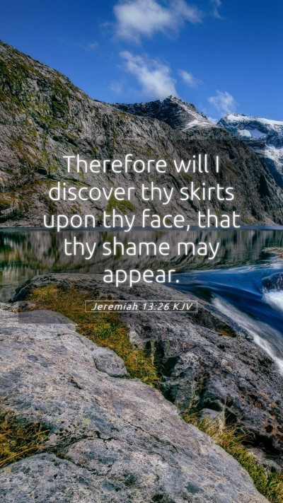Picture 05 - Jeremiah 13:26 KJV Mobile Phone Wallpaper - Therefore will I discover thy skirts upon thy - Mobile Bible Verse Wallpaper