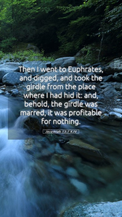 Picture 05 - Jeremiah 13:7 KJV Mobile Phone Wallpaper - Then I went to Euphrates, and digged, and took - Mobile Bible Verse Wallpaper