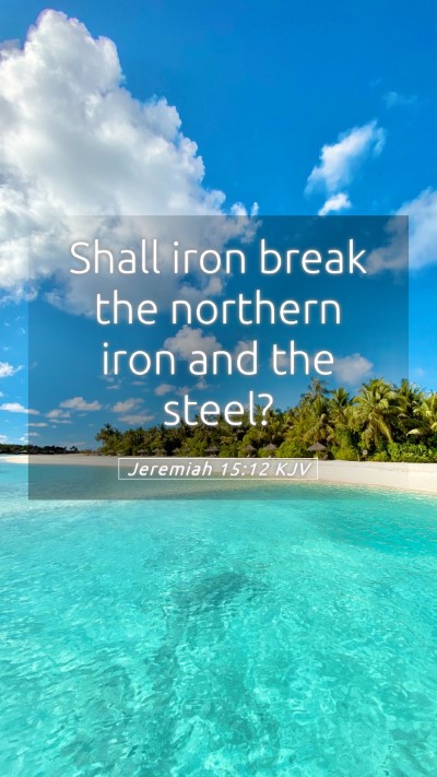 Picture 05 - Jeremiah 15:12 KJV Mobile Phone Wallpaper - Shall iron break the northern iron and the - Mobile Bible Verse Wallpaper