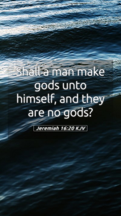 Picture 05 - Jeremiah 16:20 KJV Mobile Phone Wallpaper - Shall a man make gods unto himself, and they are - Mobile Bible Verse Wallpaper