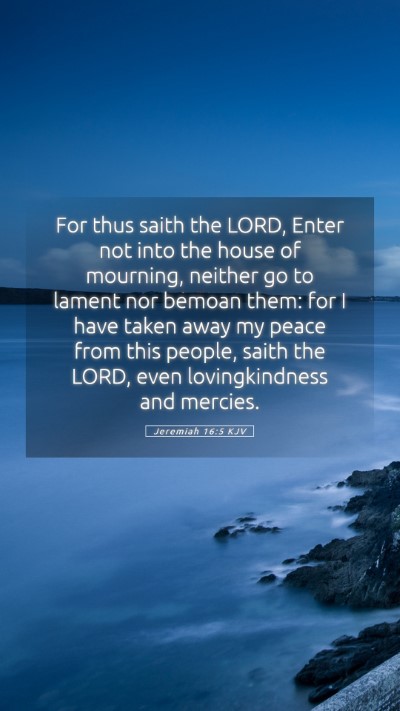 Picture 05 - Jeremiah 16:5 KJV Mobile Phone Wallpaper - For thus saith the LORD, Enter not into the house - Mobile Bible Verse Wallpaper