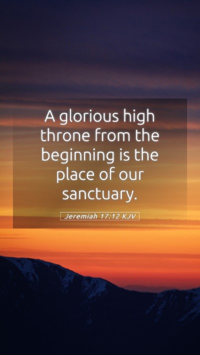 Picture 05 - Jeremiah 17:12 KJV Mobile Phone Wallpaper - A glorious high throne from the beginning is the - Mobile Bible Verse Wallpaper